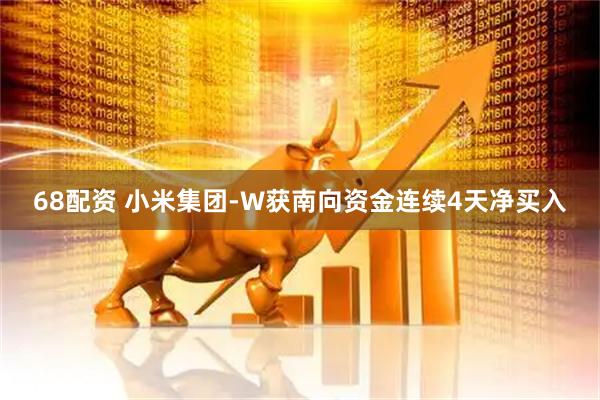68配资 小米集团-W获南向资金连续4天净买入