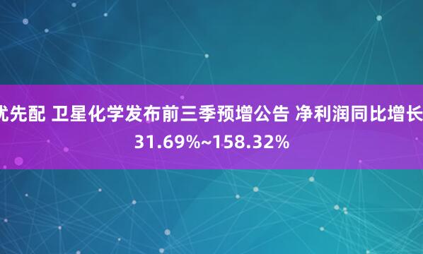 优先配 卫星化学发布前三季预增公告 净利润同比增长131.69%~158.32%